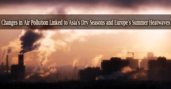 Changes in Air Pollution Linked to Asia’s Dry Seasons and Europe’s Summer Heatwaves