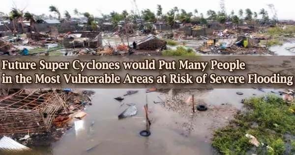 Future Super Cyclones would Put Many People in the Most Vulnerable Areas at Risk of Severe Flooding