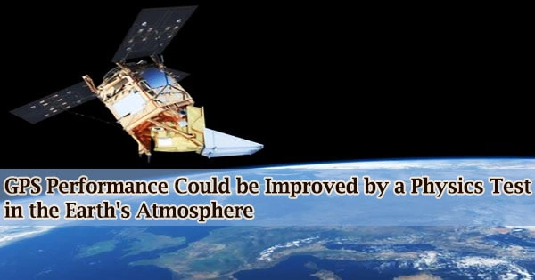 GPS Performance Could be Improved by a Physics Test in the Earth’s Atmosphere