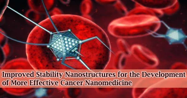 Improved Stability Nanostructures for the Development of More Effective Cancer Nanomedicine