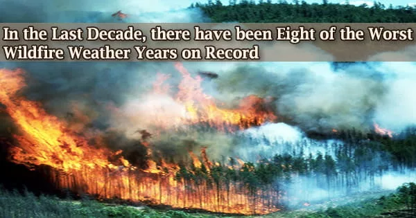 In the Last Decade, there have been Eight of the Worst Wildfire Weather Years on Record