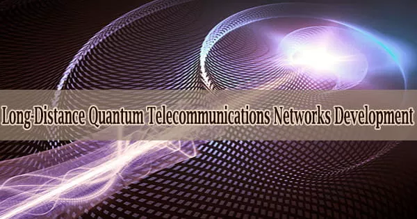 Long-Distance Quantum Telecommunications Networks Development