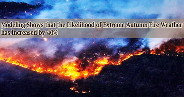 Modeling Shows that the Likelihood of Extreme Autumn Fire Weather has Increased by 40%