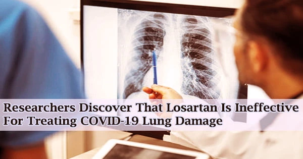 Researchers Discover That Losartan Is Ineffective for Treating COVID-19 Lung Damage