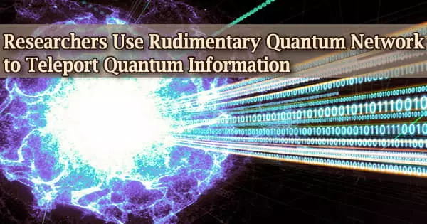 Researchers Use Rudimentary Quantum Network to Teleport Quantum Information