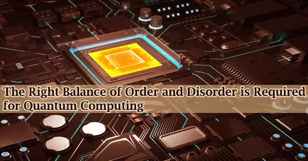 The Right Balance of Order and Disorder is Required for Quantum Computing