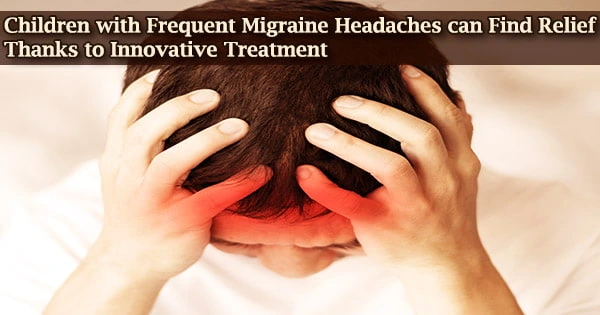 Children with Frequent Migraine Headaches can Find Relief Thanks to Innovative Treatment