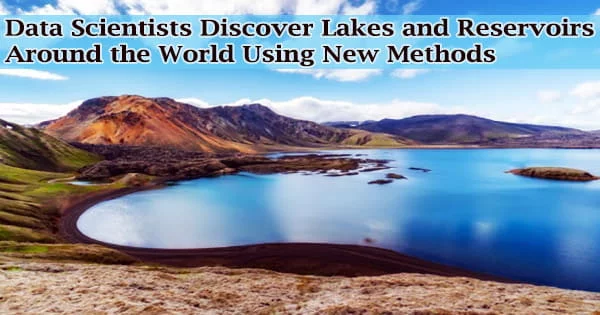 Data Scientists Discover Lakes and Reservoirs Around the World Using New Methods