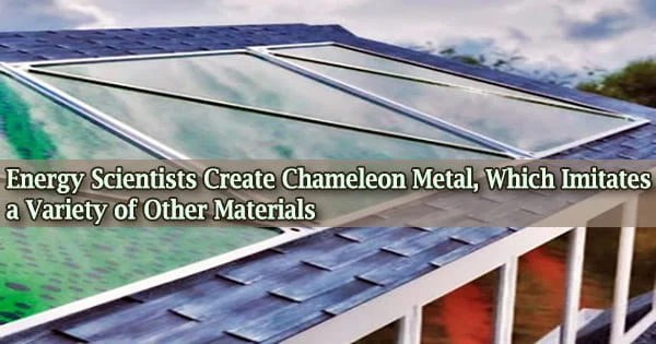 Energy Scientists Create Chameleon Metal, Which Imitates a Variety of Other Materials