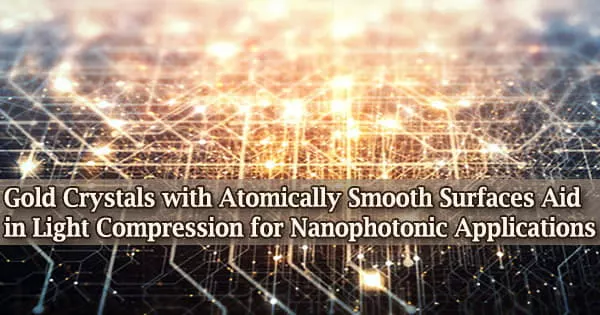 Gold Crystals with Atomically Smooth Surfaces Aid in Light Compression for Nanophotonic Applications