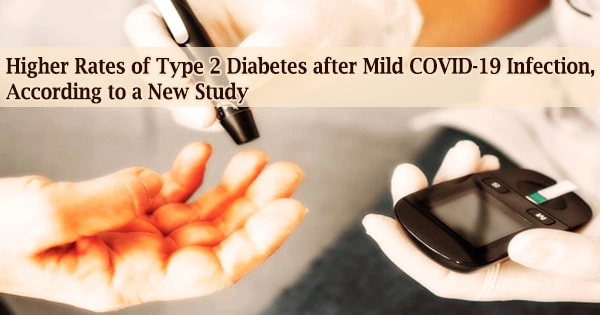 Higher Rates of Type 2 Diabetes after Mild COVID-19 Infection, According to a New Study