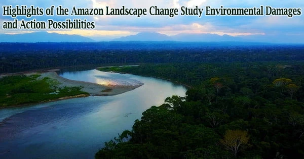 Highlights of the Amazon Landscape Change Study Environmental Damages and Action Possibilities
