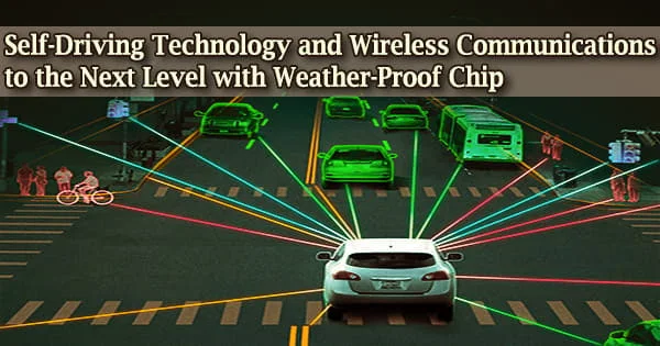 Self-Driving Technology and Wireless Communications to the Next Level with Weather-Proof Chip