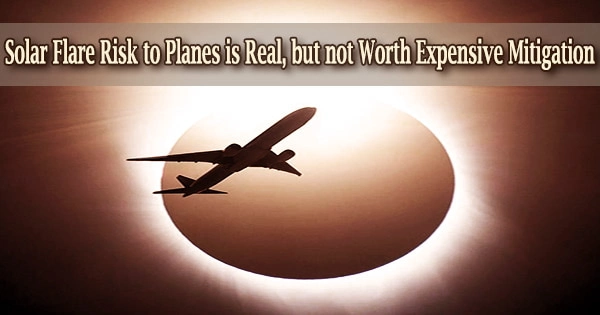 Solar Flare Risk to Planes is Real, but not Worth Expensive Mitigation