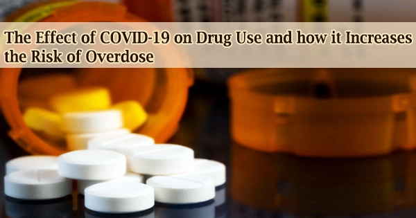 The Effect of COVID-19 on Drug Use and how it Increases the Risk of Overdose
