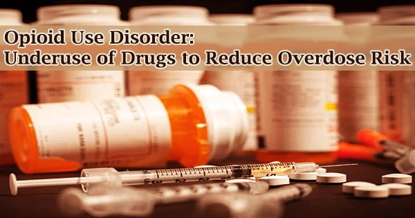 Opioid Use Disorder: Underuse of Drugs to Reduce Overdose Risk