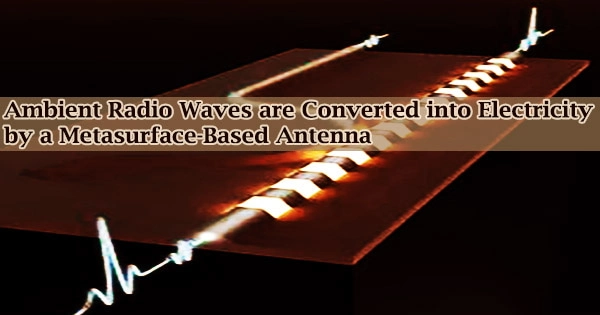 Ambient Radio Waves are Converted into Electricity by a Metasurface-Based Antenna