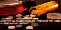 An Innovative Data-Driven Model Might Offer a Potent Tool for Policy Planning to Address the Nation’s Opioid Crisis