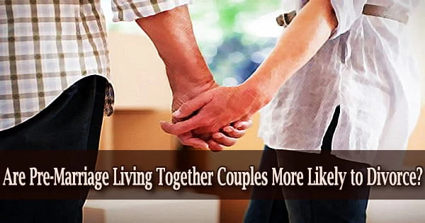 Are Pre-Marriage Living Together Couples More Likely to Divorce?