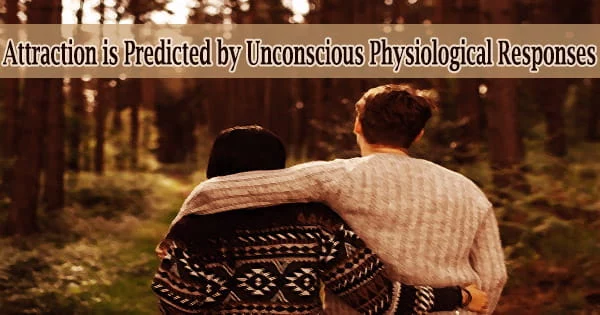 Attraction is Predicted by Unconscious Physiological Responses