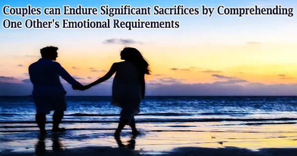 Couples can Endure Significant Sacrifices by Comprehending One Other’s Emotional Requirements