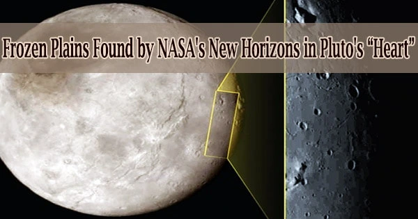 Frozen Plains Found by NASA’s New Horizons in Pluto’s “Heart”