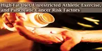 High-Fat Diet, Unrestricted Athletic Exercise, and Pancreatic Cancer Risk Factors