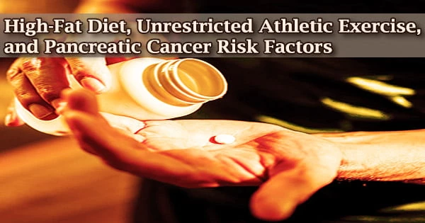 High-Fat Diet, Unrestricted Athletic Exercise, and Pancreatic Cancer Risk Factors