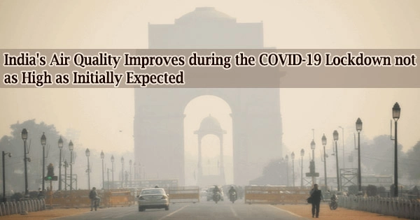 India’s Air Quality Improves during the COVID-19 Lockdown not as High as Initially Expected