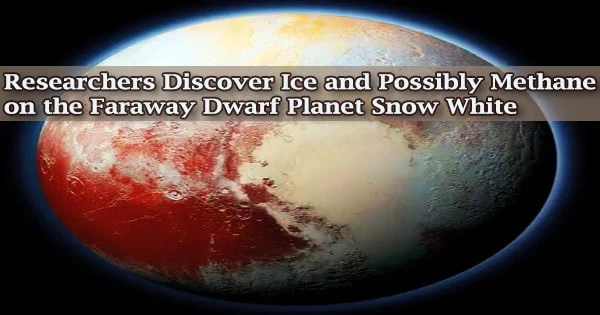Researchers Discover Ice and Possibly Methane on the Faraway Dwarf Planet Snow White