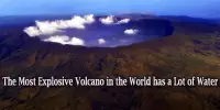 The Most Explosive Volcano in the World has a Lot of Water