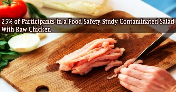 25% of Participants in a Food Safety Study Contaminated Salad With Raw Chicken