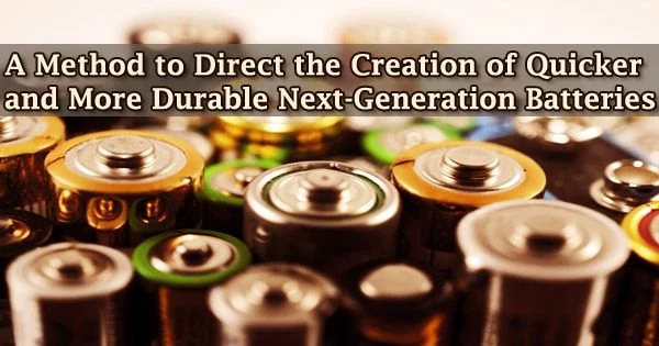 A Method to Direct the Creation of Quicker and More Durable Next-Generation Batteries
