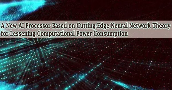 A New AI Processor Based on Cutting-Edge Neural Network Theory for Lessening Computational Power Consumption
