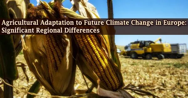 Agricultural Adaptation to Future Climate Change in Europe: Significant Regional Differences