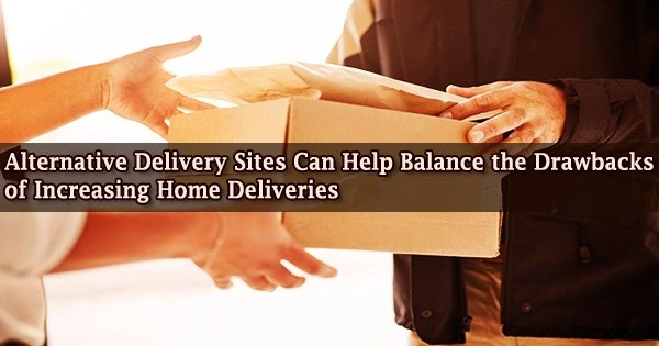 Alternative Delivery Sites Can Help Balance the Drawbacks of Increasing Home Deliveries