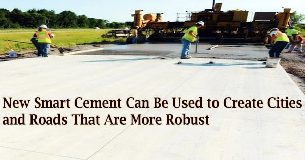 New Smart Cement Can Be Used to Create Cities and Roads That Are More Robust