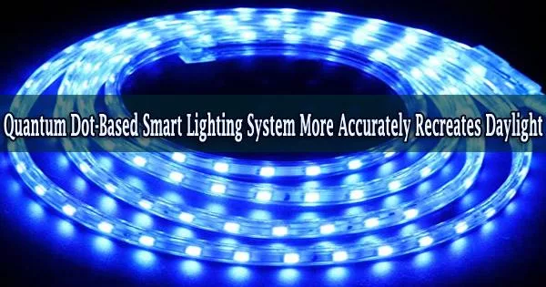 Quantum Dot-Based Smart Lighting System More Accurately Recreates Daylight