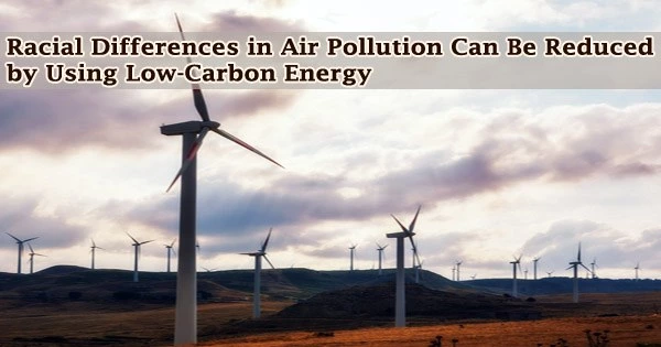 Racial Differences in Air Pollution Can Be Reduced by Using Low-Carbon Energy
