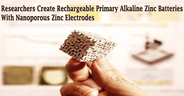 Researchers Create Rechargeable Primary Alkaline Zinc Batteries With Nanoporous Zinc Electrodes