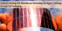Scientists Working with Materials are Overcoming the Biggest Challenge for Solar Cell Technology