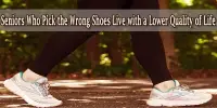 Seniors Who Pick the Wrong Shoes Live with a Lower Quality of Life