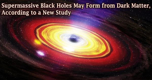 Supermassive Black Holes May Form from Dark Matter, According to a New Study