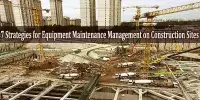 7 Strategies for Equipment Maintenance Management on Construction Sites