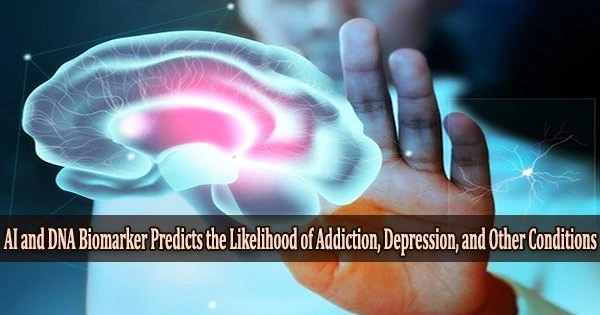 AI and DNA Biomarker Predicts the Likelihood of Addiction, Depression, and Other Conditions