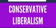 Conservative Liberalism – a Variant of Liberalism