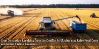 Crop Disruption Resulting from the Conflict in Ukraine may Raise Food Costs and Global Carbon Emissions