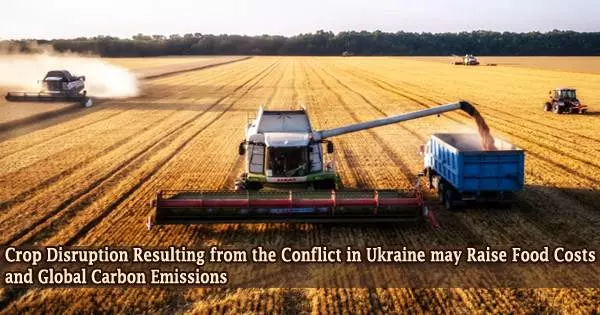 Crop Disruption Resulting from the Conflict in Ukraine may Raise Food Costs and Global Carbon Emissions