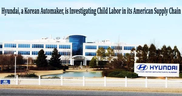 Hyundai, a Korean Automaker, is Investigating Child Labor in its American Supply Chain