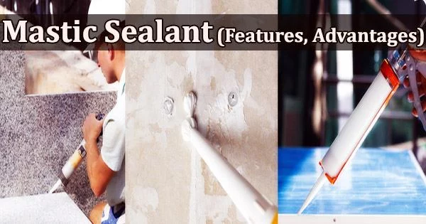 Mastic Sealant (Features, Advantages)